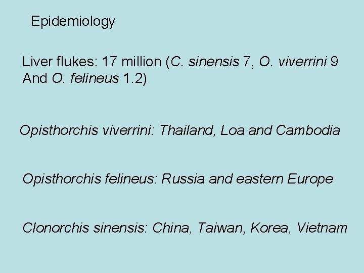 Epidemiology Liver flukes: 17 million (C. sinensis 7, O. viverrini 9 And O. felineus