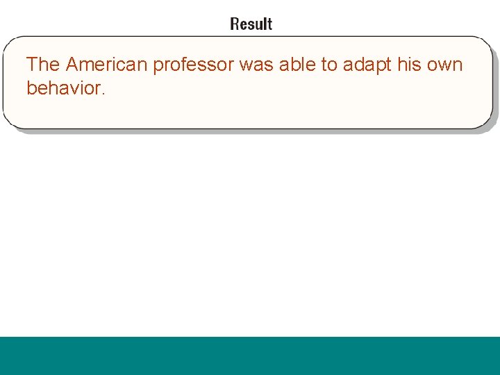 The American professor was able to adapt his own behavior. 