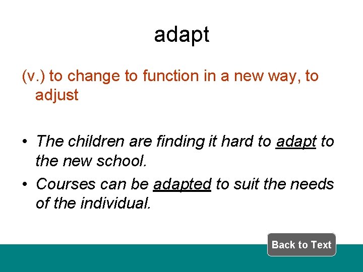 adapt (v. ) to change to function in a new way, to adjust •
