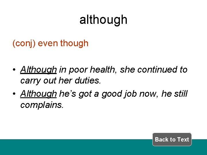 although (conj) even though • Although in poor health, she continued to carry out