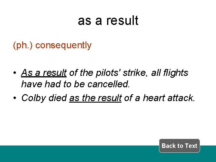 as a result (ph. ) consequently • As a result of the pilots' strike,