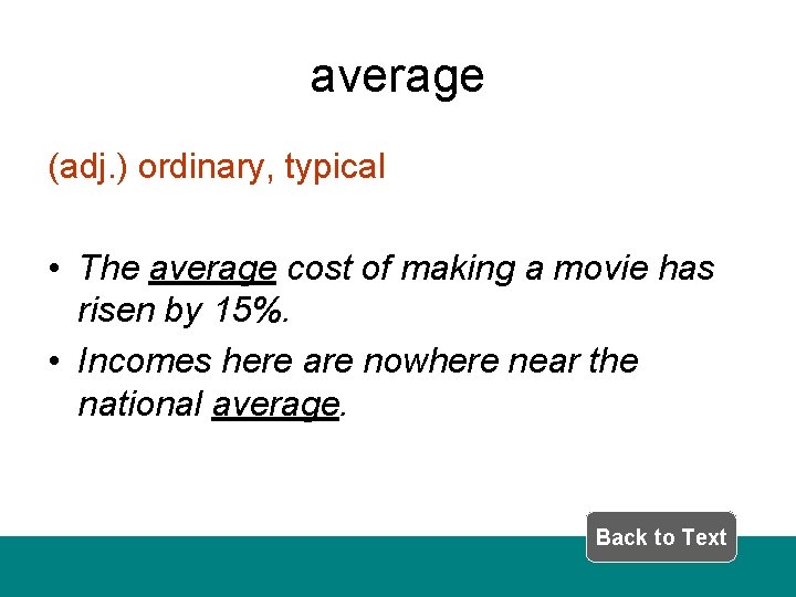 average (adj. ) ordinary, typical • The average cost of making a movie has