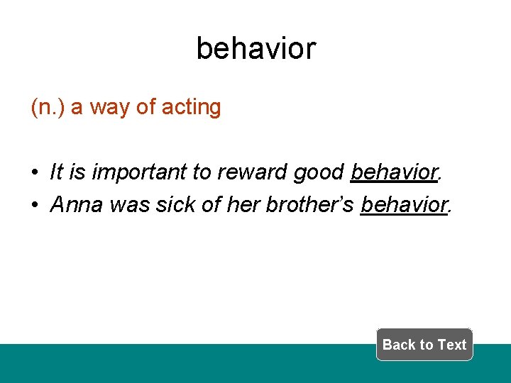 behavior (n. ) a way of acting • It is important to reward good