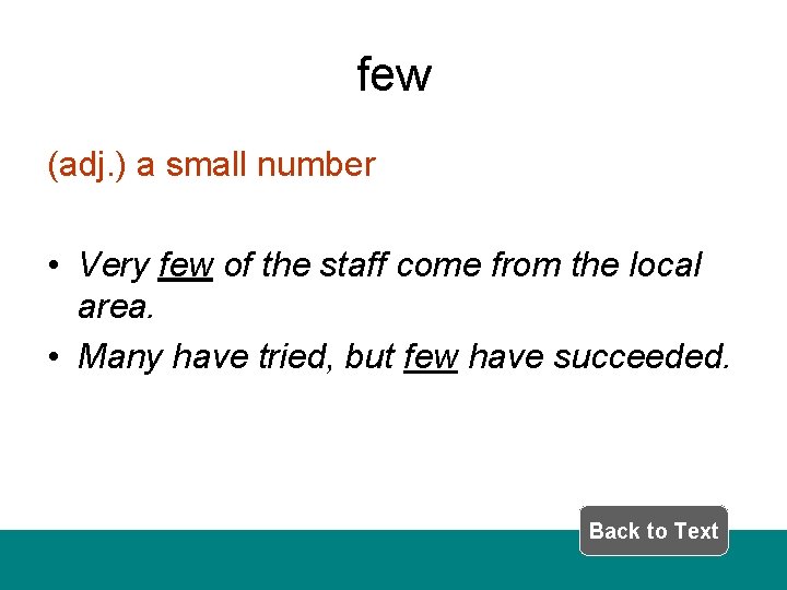 few (adj. ) a small number • Very few of the staff come from