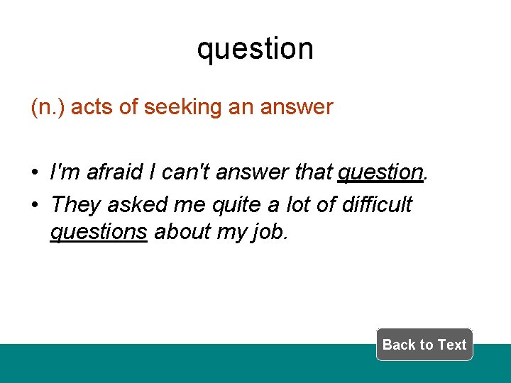 question (n. ) acts of seeking an answer • I'm afraid I can't answer