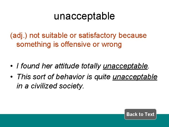 unacceptable (adj. ) not suitable or satisfactory because something is offensive or wrong •