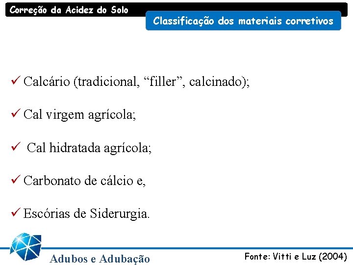 Correção da Acidez do Solo Classificação dos materiais corretivos ü Calcário (tradicional, “filler”, calcinado); Correção da Acidez do Solo Classificação dos materiais corretivos ü Calcário (tradicional, “filler”, calcinado);