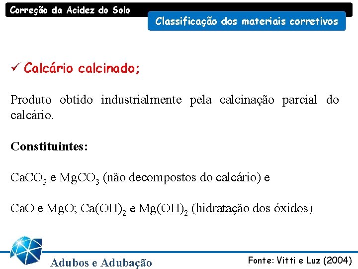 Correção da Acidez do Solo Classificação dos materiais corretivos ü Calcário calcinado; Produto obtido Correção da Acidez do Solo Classificação dos materiais corretivos ü Calcário calcinado; Produto obtido