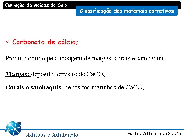 Correção da Acidez do Solo Classificação dos materiais corretivos ü Carbonato de cálcio; Produto