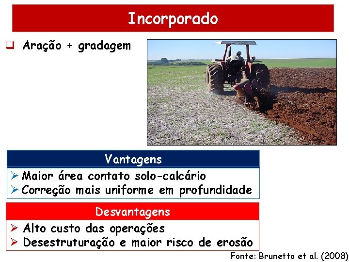 Incorporado q Aração + gradagem Vantagens Ø Maior área contato solo-calcário Ø Correção mais Incorporado q Aração + gradagem Vantagens Ø Maior área contato solo-calcário Ø Correção mais