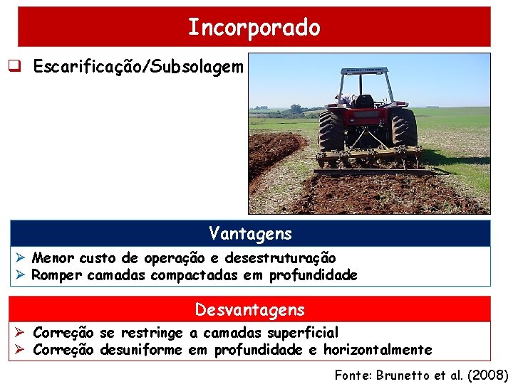 Incorporado q Escarificação/Subsolagem Vantagens Ø Menor custo de operação e desestruturação Ø Romper camadas Incorporado q Escarificação/Subsolagem Vantagens Ø Menor custo de operação e desestruturação Ø Romper camadas