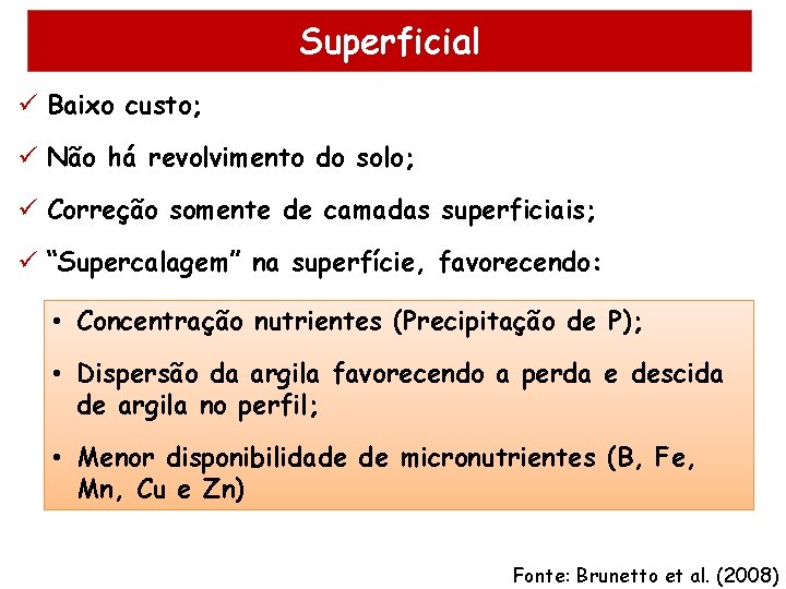 Superficial ü Baixo custo; ü Não há revolvimento do solo; ü Correção somente de