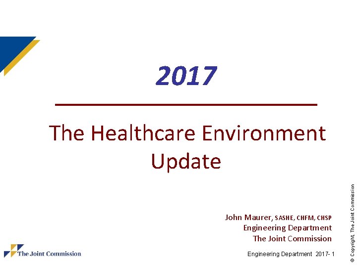 2017 John Maurer, SASHE, CHFM, CHSP Engineering Department The Joint Commission Engineering Department 2017 2017 John Maurer, SASHE, CHFM, CHSP Engineering Department The Joint Commission Engineering Department 2017