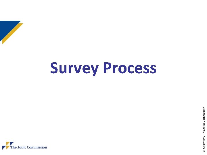 © Copyright, The Joint Commission Survey Process © Copyright, The Joint Commission Survey Process