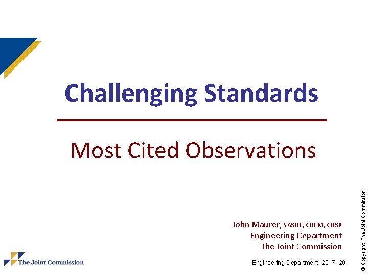 Challenging Standards John Maurer, SASHE, CHFM, CHSP Engineering Department The Joint Commission Engineering Department Challenging Standards John Maurer, SASHE, CHFM, CHSP Engineering Department The Joint Commission Engineering Department