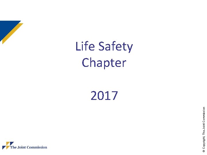 © Copyright, The Joint Commission Life Safety Chapter 2017 © Copyright, The Joint Commission Life Safety Chapter 2017