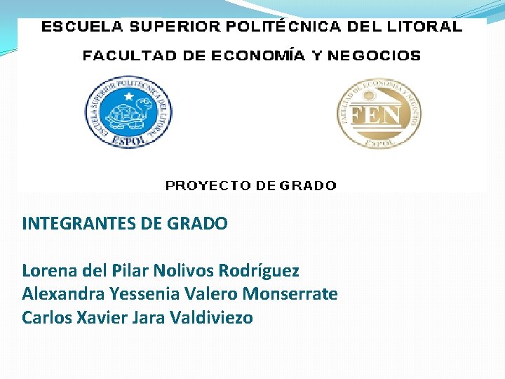 INTEGRANTES DE GRADO Lorena del Pilar Nolivos Rodríguez Alexandra Yessenia Valero Monserrate Carlos Xavier INTEGRANTES DE GRADO Lorena del Pilar Nolivos Rodríguez Alexandra Yessenia Valero Monserrate Carlos Xavier