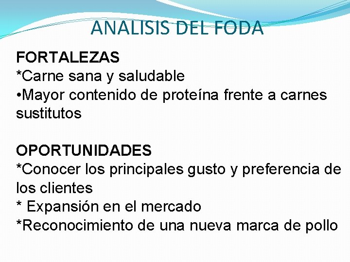ANALISIS DEL FODA FORTALEZAS *Carne sana y saludable • Mayor contenido de proteína frente ANALISIS DEL FODA FORTALEZAS *Carne sana y saludable • Mayor contenido de proteína frente