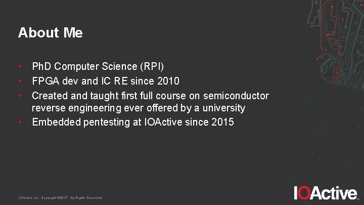 About Me • Ph. D Computer Science (RPI) • FPGA dev and IC RE