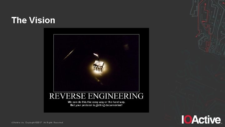 The Vision IOActive, Inc. Copyright © 2017. All Rights Reserved. 