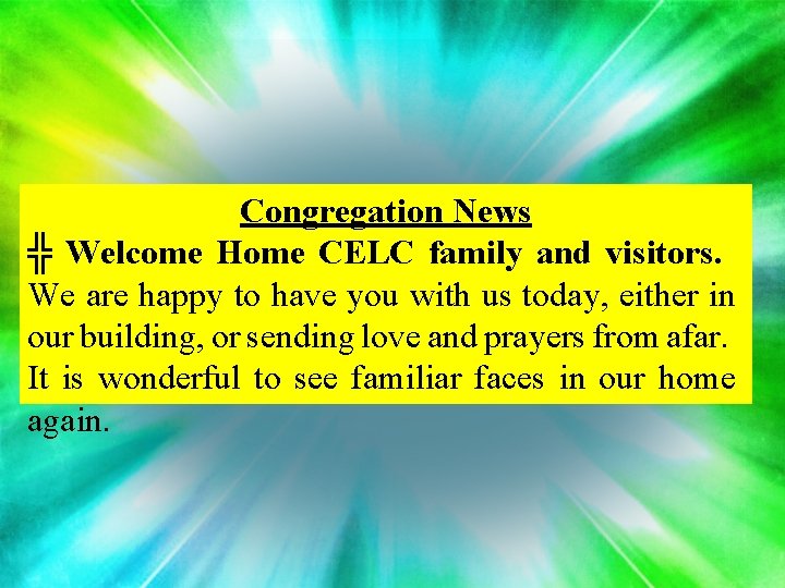 Congregation News ╬ Welcome Home CELC family and visitors. We are happy to have