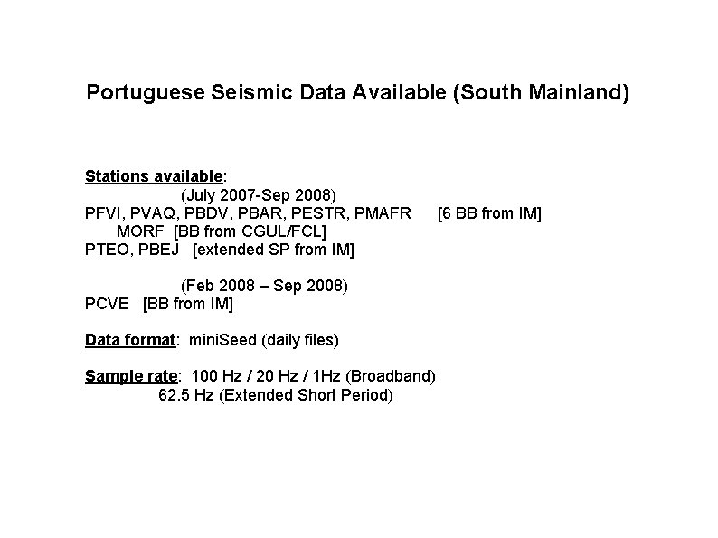 Portuguese Seismic Data Available (South Mainland) Stations available: (July 2007 -Sep 2008) PFVI, PVAQ,