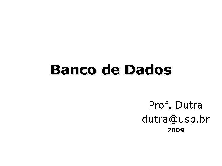 Banco de Dados Prof. Dutra dutra@usp. br 2009 