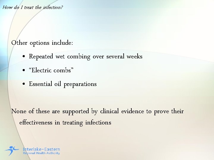 How do I treat the infection? Other options include: • Repeated wet combing over