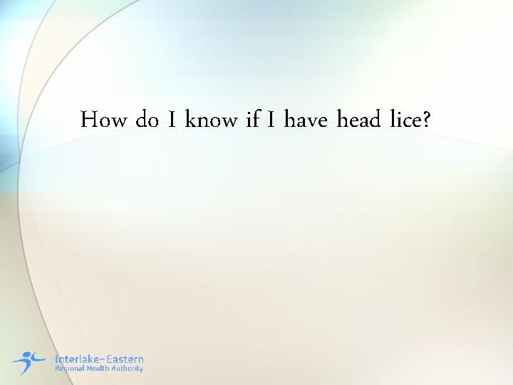 How do I know if I have head lice? 