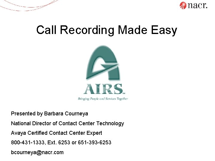 Call Recording Made Easy Presented by Barbara Courneya National Director of Contact Center Technology