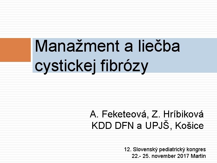 Manažment a liečba cystickej fibrózy A. Feketeová, Z. Hríbiková KDD DFN a UPJŠ, Košice