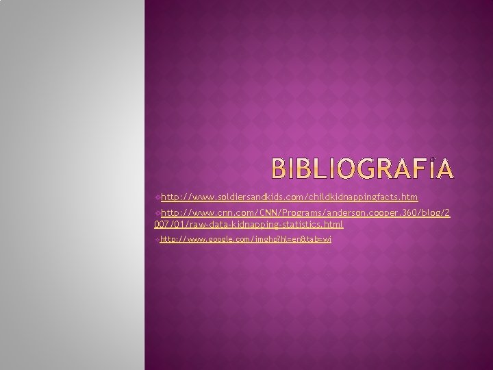 vhttp: //www. soldiersandkids. com/childkidnappingfacts. htm vhttp: //www. cnn. com/CNN/Programs/anderson. cooper. 360/blog/2 007/01/raw-data-kidnapping-statistics. html vhttp: