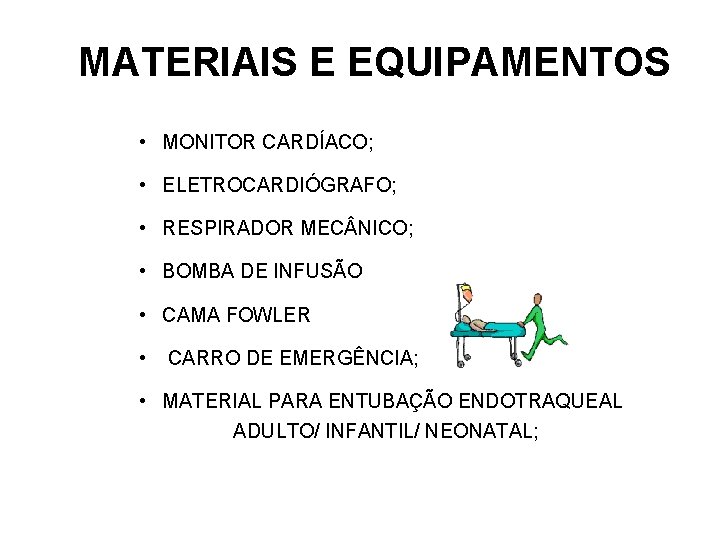 MATERIAIS E EQUIPAMENTOS • MONITOR CARDÍACO; • ELETROCARDIÓGRAFO; • RESPIRADOR MEC NICO; • BOMBA