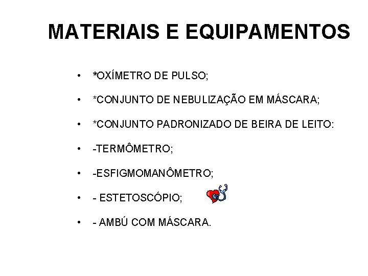 MATERIAIS E EQUIPAMENTOS • *OXÍMETRO DE PULSO; • *CONJUNTO DE NEBULIZAÇÃO EM MÁSCARA; •