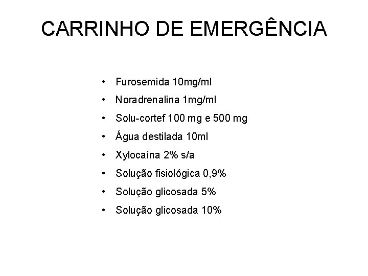 CARRINHO DE EMERGÊNCIA • Furosemida 10 mg/ml • Noradrenalina 1 mg/ml • Solu-cortef 100