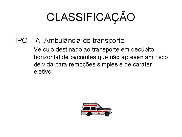 CLASSIFICAÇÃO TIPO – A: Ambulância de transporte Veículo destinado ao transporte em decúbito horizontal