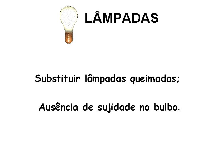 L MPADAS Substituir lâmpadas queimadas; Ausência de sujidade no bulbo. 