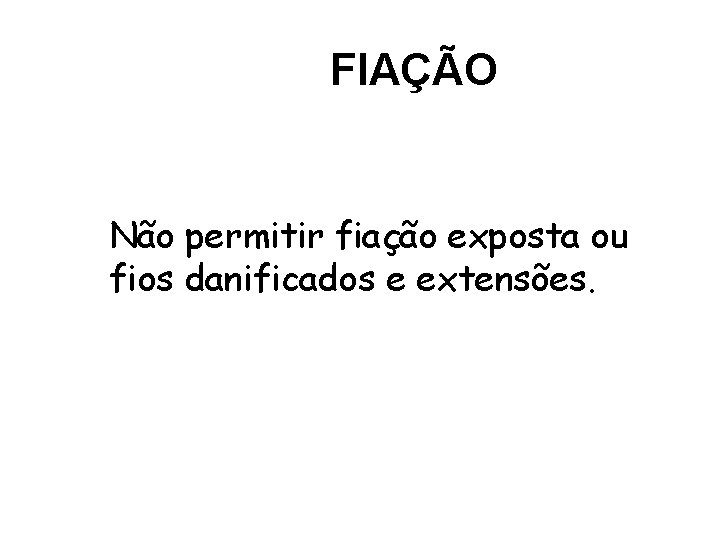 FIAÇÃO Não permitir fiação exposta ou fios danificados e extensões. 