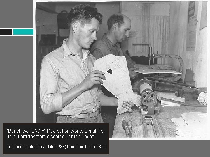 “Bench work. WPA Recreation workers making useful articles from discarded prune boxes” Text and