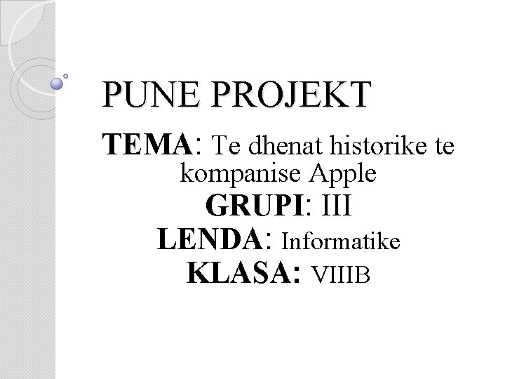 PUNE PROJEKT TEMA: Te dhenat historike te kompanise Apple GRUPI: III LENDA: Informatike KLASA: