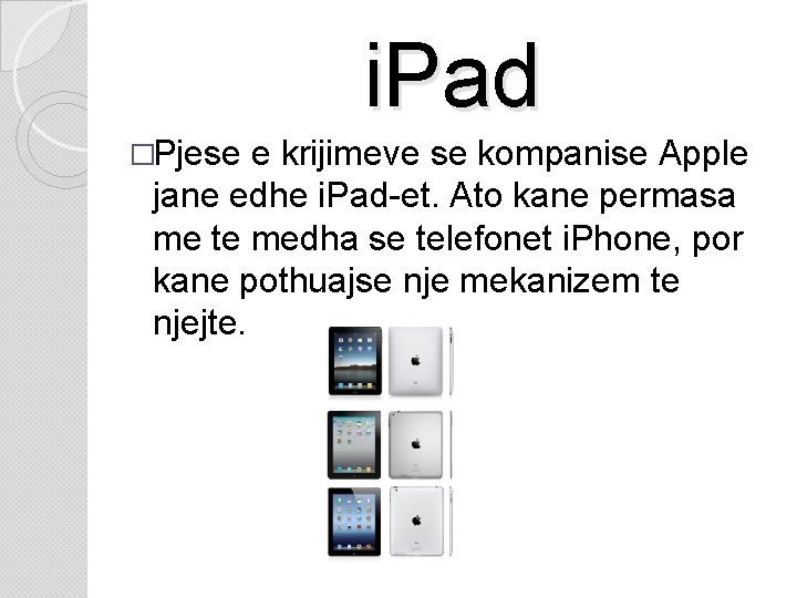 i. Pad �Pjese e krijimeve se kompanise Apple jane edhe i. Pad-et. Ato kane