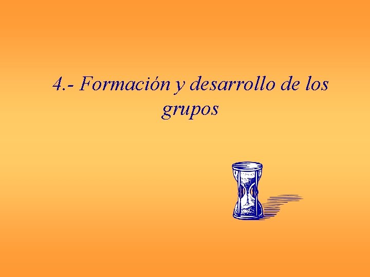 4. - Formación y desarrollo de los grupos 