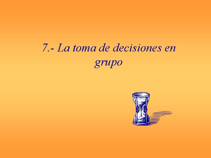 7. - La toma de decisiones en grupo 