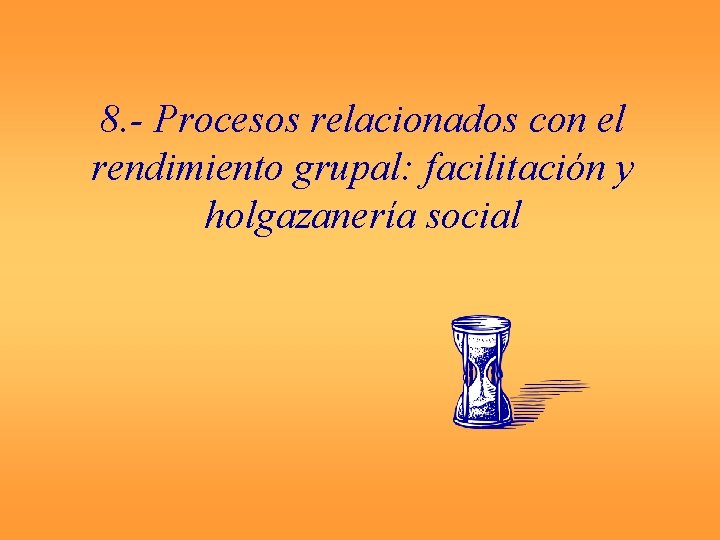 8. - Procesos relacionados con el rendimiento grupal: facilitación y holgazanería social 