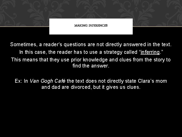 MAKING INFERENCES Sometimes, a reader’s questions are not directly answered in the text. In