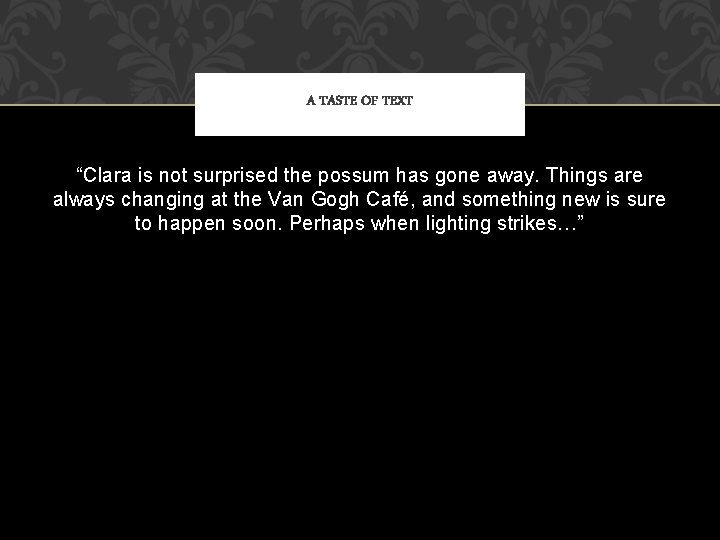 A TASTE OF TEXT “Clara is not surprised the possum has gone away. Things