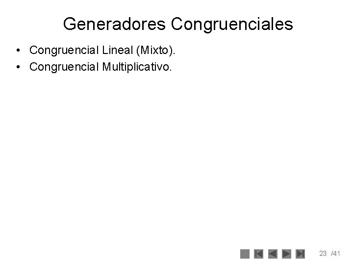 Generadores Congruenciales • Congruencial Lineal (Mixto). • Congruencial Multiplicativo. 23 /41 