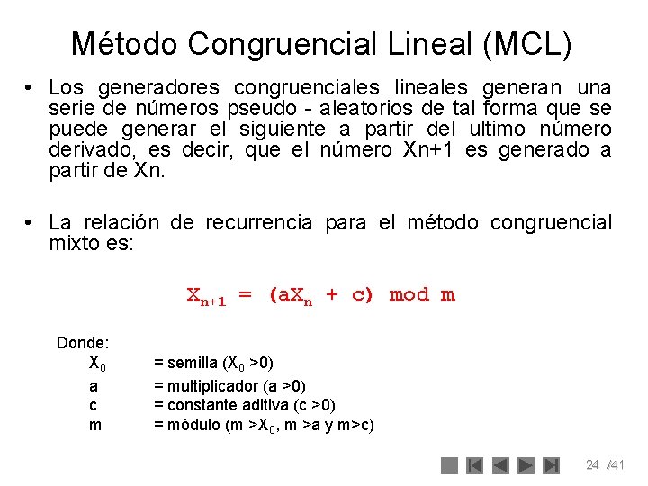 Método Congruencial Lineal (MCL) • Los generadores congruenciales lineales generan una serie de números