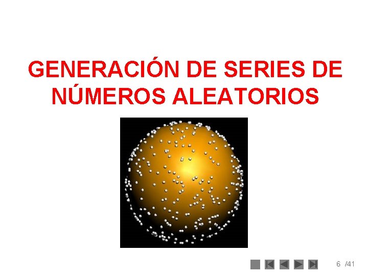 GENERACIÓN DE SERIES DE NÚMEROS ALEATORIOS 6 /41 