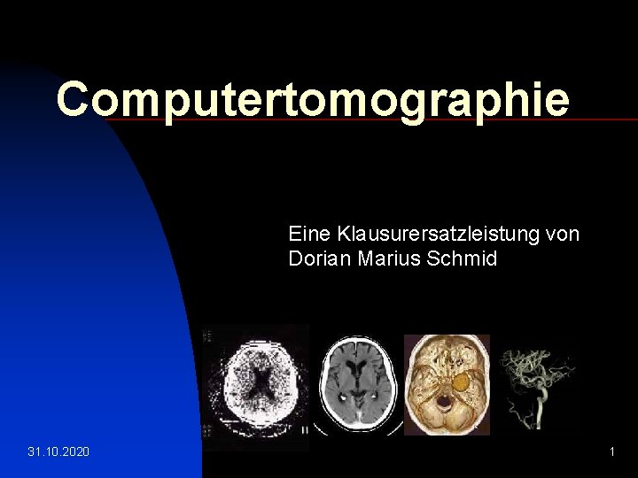 Computertomographie Eine Klausurersatzleistung von Dorian Marius Schmid 31. 10. 2020 1 